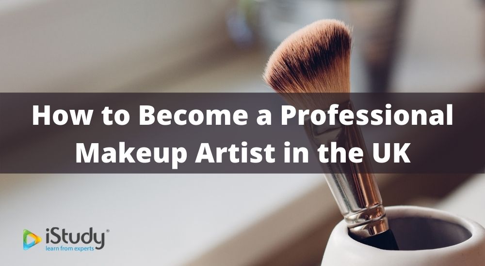 How to a Professional Makeup Artist in the UK iStudy
